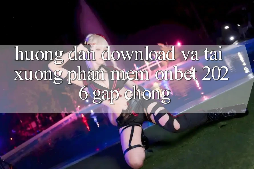Hướng Dẫn Download Và Tải xuống Phần mềm Onbet 2026 Gấp Chóng