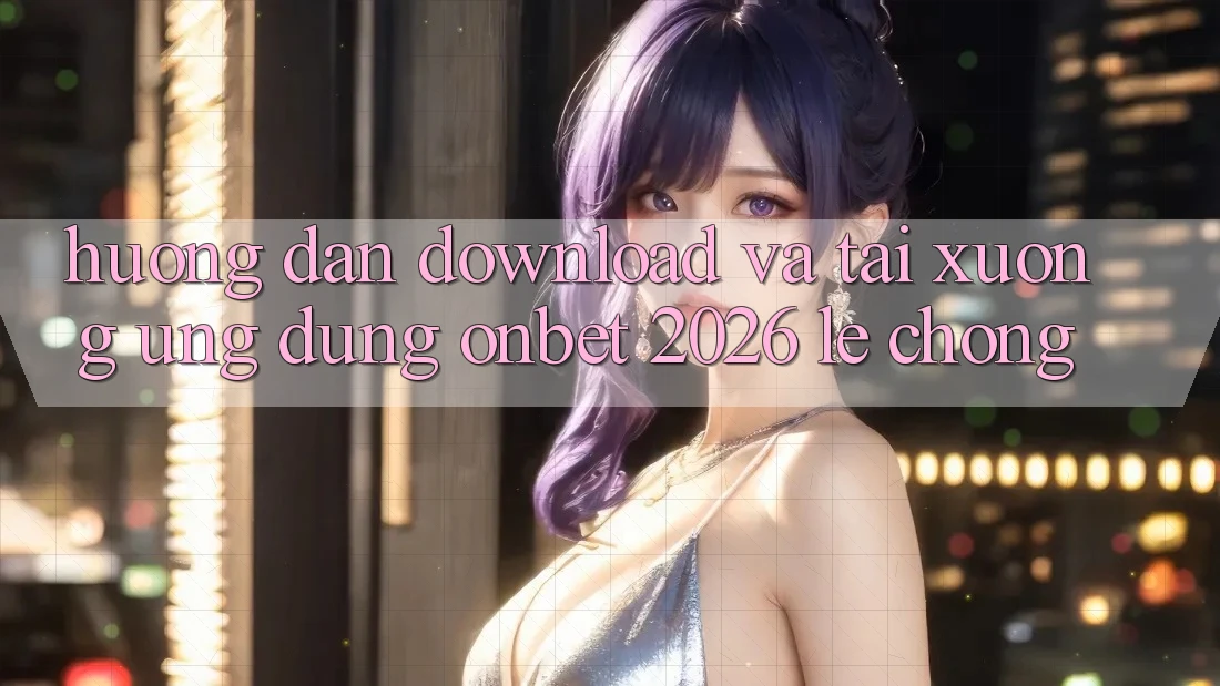 Hướng dẫn Download Và Tải xuống Ứng dụng Onbet 2026 Lẹ Chóng