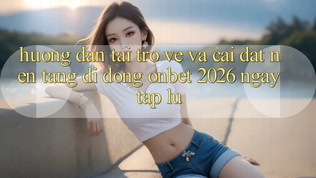 Hướng Dẫn Tải trở về Và Cài Đặt Nền tảng di động Onbet 2026 Ngay tắp lự