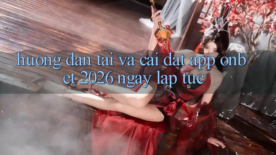 Hướng Dẫn Tải Và Cài Đặt App Onbet 2026 Ngay lập tức