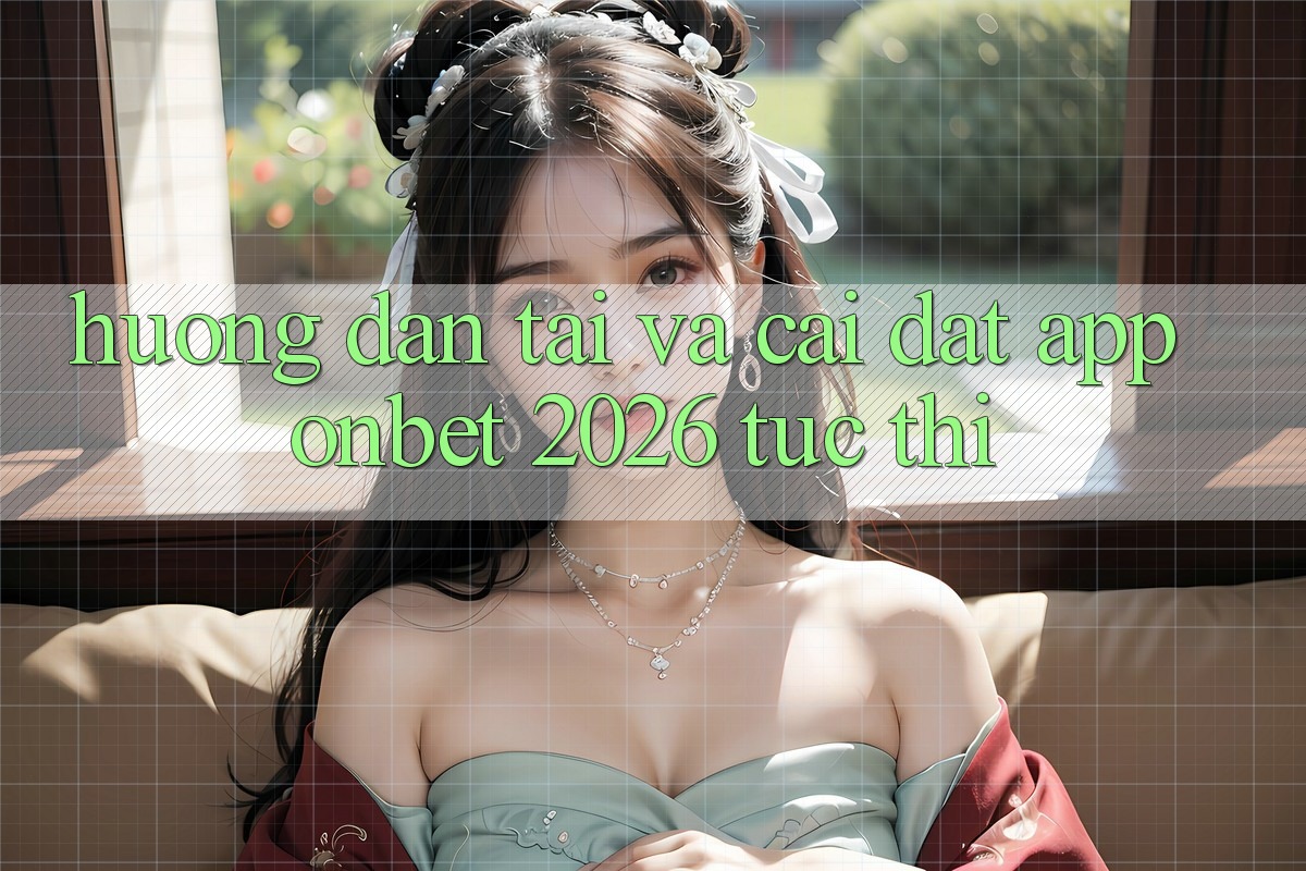 Hướng dẫn Tải Và Cài Đặt App Onbet 2026 Tức thì