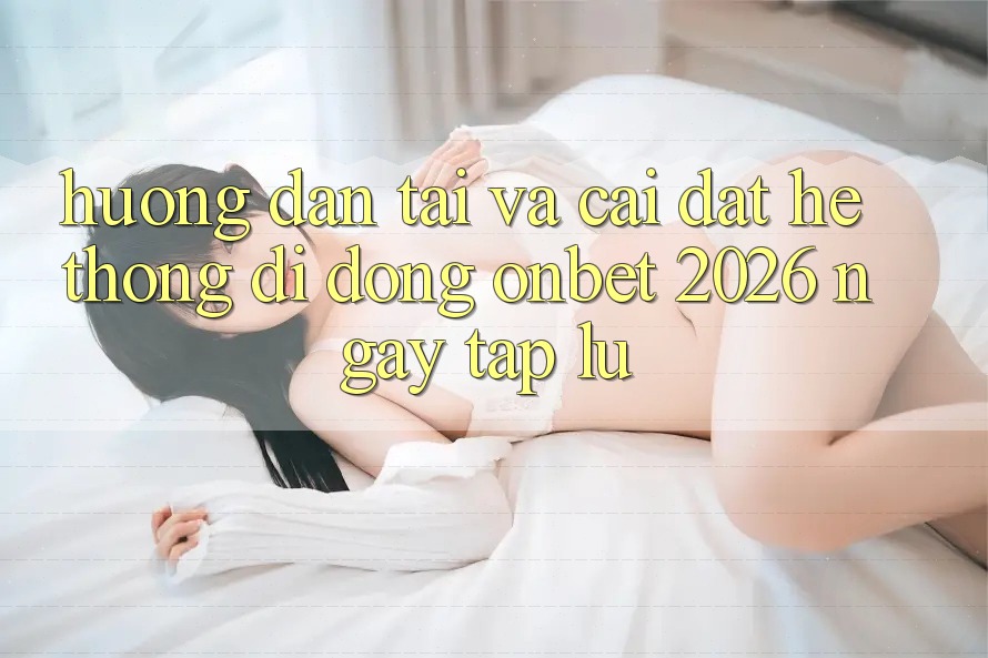 Hướng Dẫn Tải Và Cài Đặt Hệ thống di động Onbet 2026 Ngay tắp lự