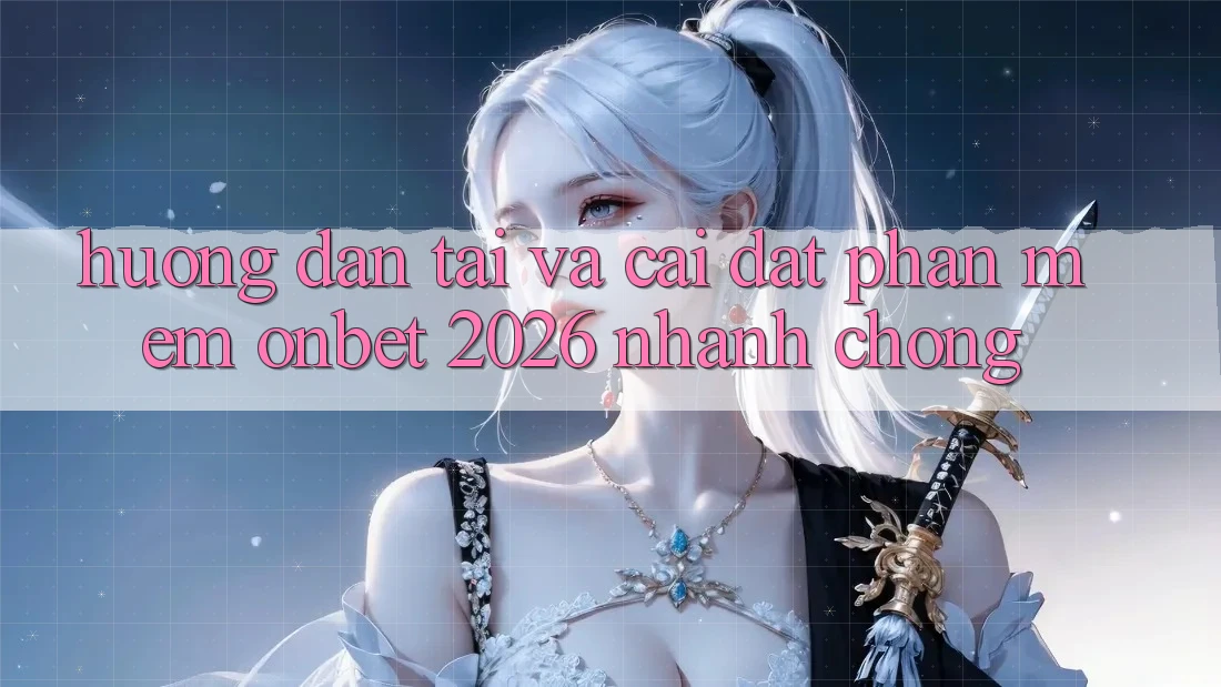 Hướng Dẫn Tải Và Cài Đặt Phần mềm Onbet 2026 Nhanh Chóng
