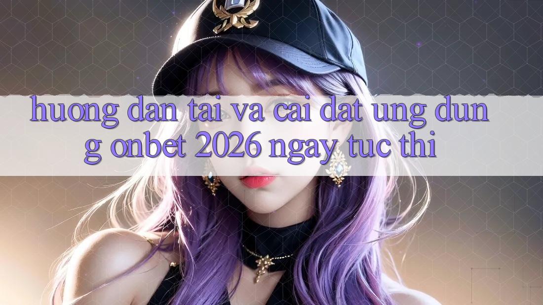 Hướng Dẫn Tải Và Cài Đặt Ứng dụng Onbet 2026 Ngay tức thì
