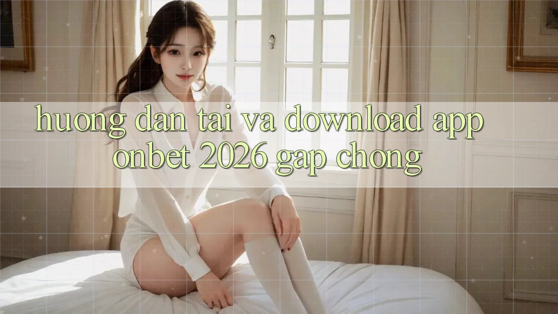 Hướng Dẫn Tải Và Download App Onbet 2026 Gấp Chóng