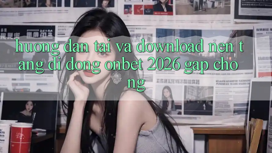 Hướng dẫn Tải Và Download Nền tảng di động Onbet 2026 Gấp Chóng
