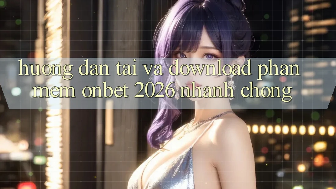 Hướng Dẫn Tải Và Download Phần mềm Onbet 2026 Nhanh Chóng