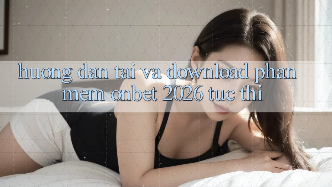 Hướng Dẫn Tải Và Download Phần mềm Onbet 2026 Tức thì