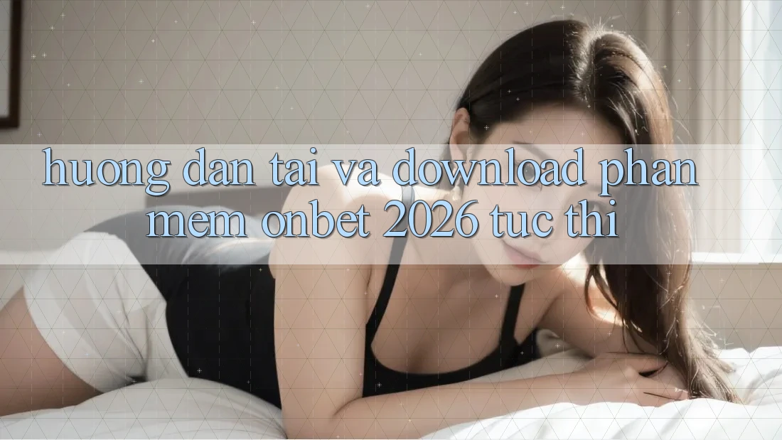 Hướng Dẫn Tải Và Download Phần mềm Onbet 2026 Tức thì