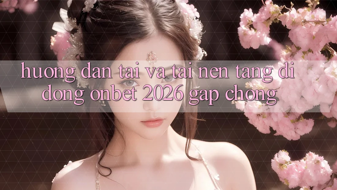 Hướng Dẫn Tải Và Tải Nền tảng di động Onbet 2026 Gấp Chóng