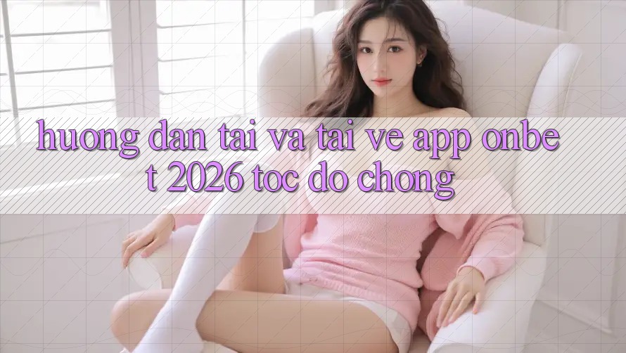 Hướng dẫn Tải Và Tải về App Onbet 2026 Tốc độ Chóng