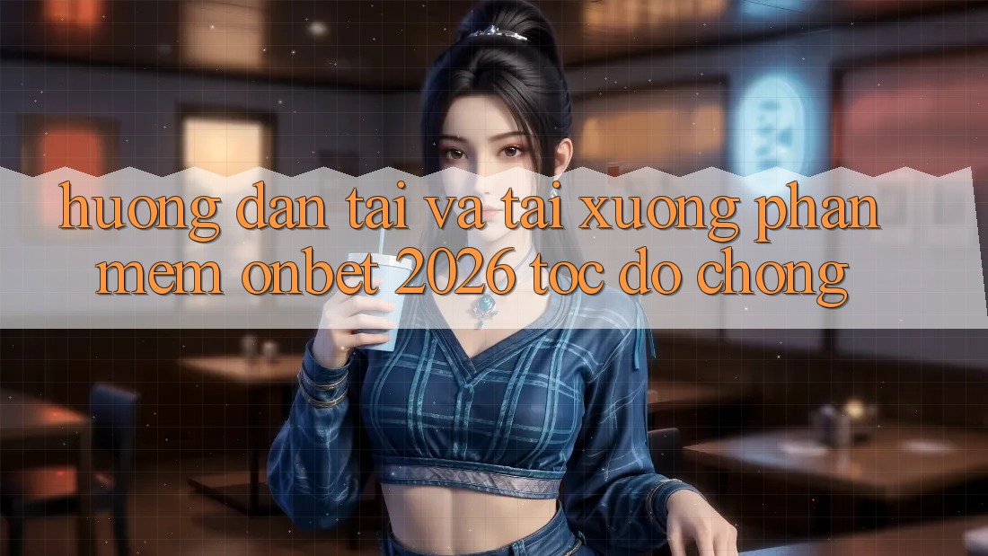 Hướng Dẫn Tải Và Tải xuống Phần mềm Onbet 2026 Tốc độ Chóng