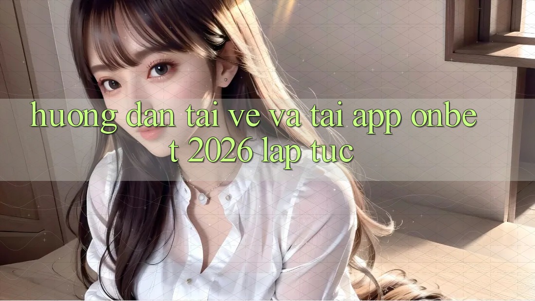 Hướng Dẫn Tải về Và Tải App Onbet 2026 Lập tức