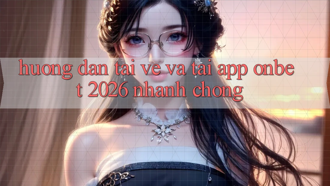 Hướng Dẫn Tải về Và Tải App Onbet 2026 Nhanh Chóng