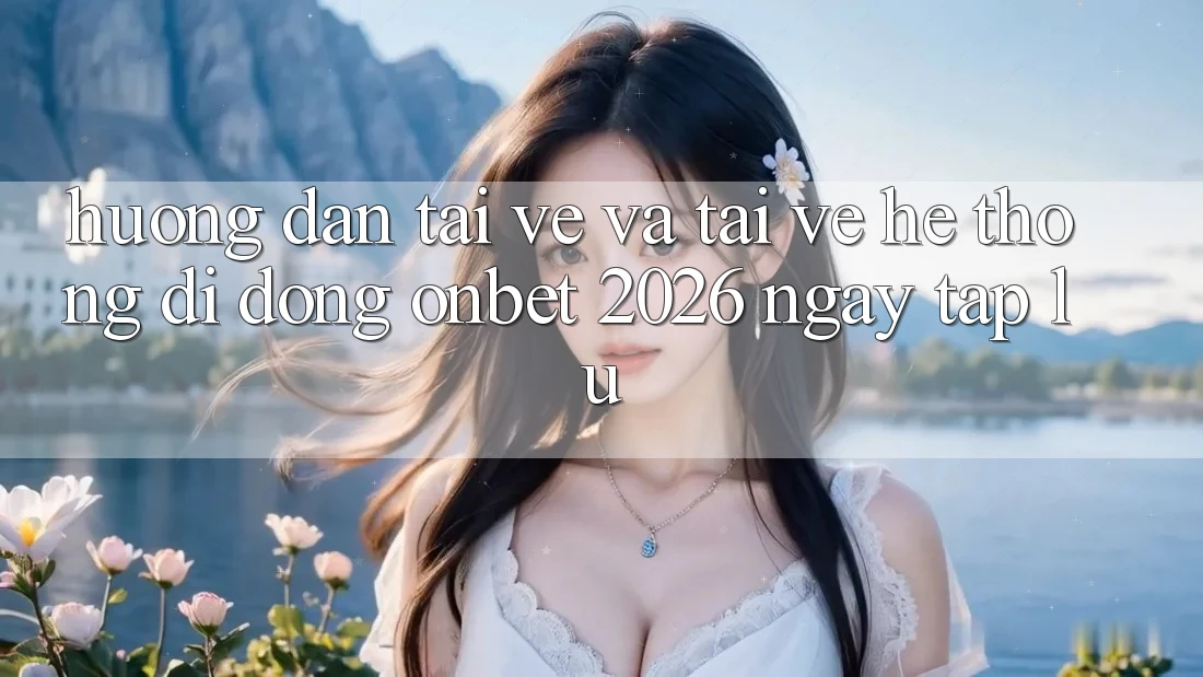 Hướng Dẫn Tải về Và Tải về Hệ thống di động Onbet 2026 Ngay tắp lự