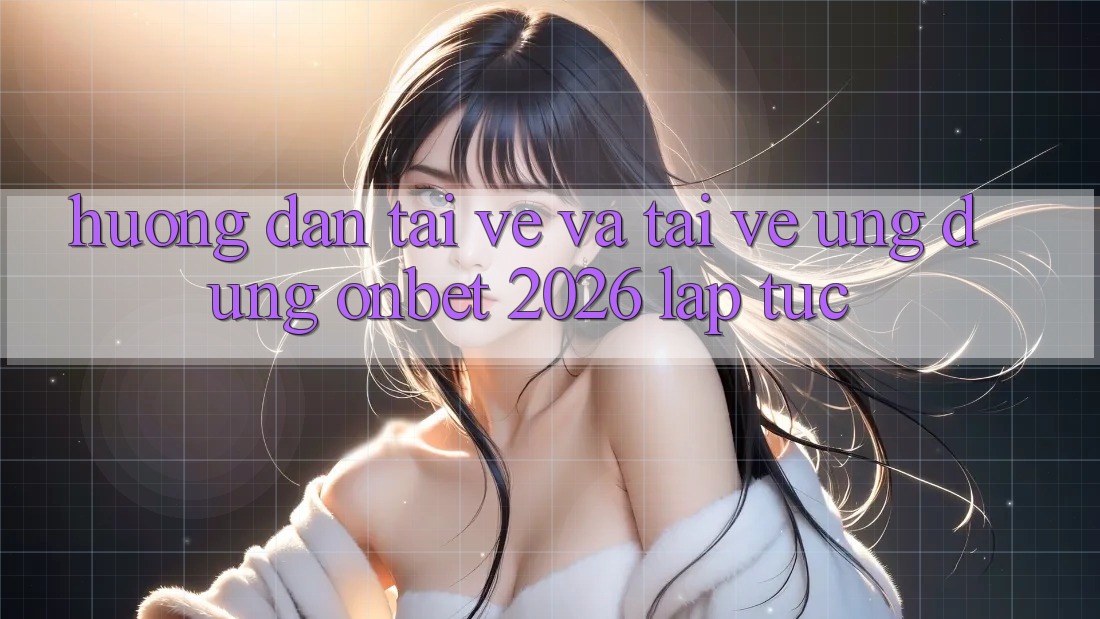 Hướng Dẫn Tải về Và Tải về Ứng dụng Onbet 2026 Lập tức