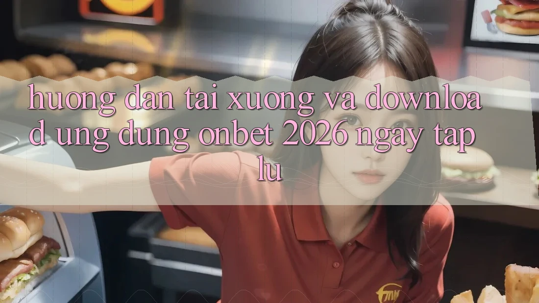 Hướng Dẫn Tải xuống Và Download Ứng dụng Onbet 2026 Ngay tắp lự
