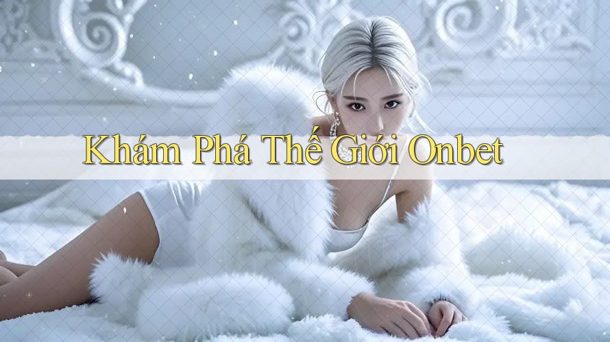 Khám Phá Thế Giới OnBet