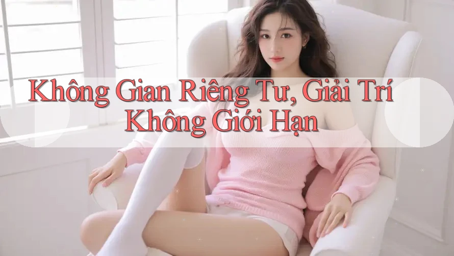 Không Gian Riêng Tư, Giải Trí Không Giới Hạn