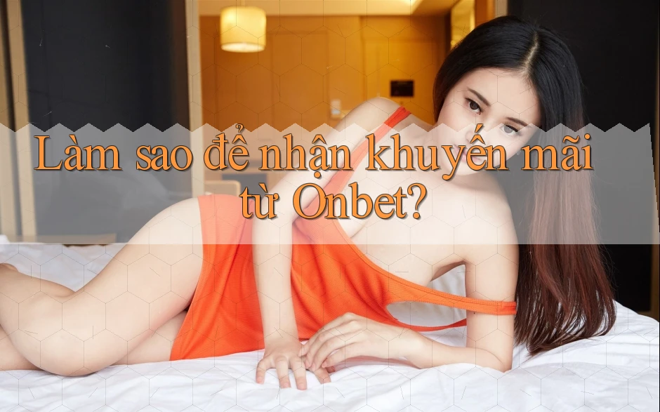 Làm sao để nhận khuyến mãi từ Onbet?