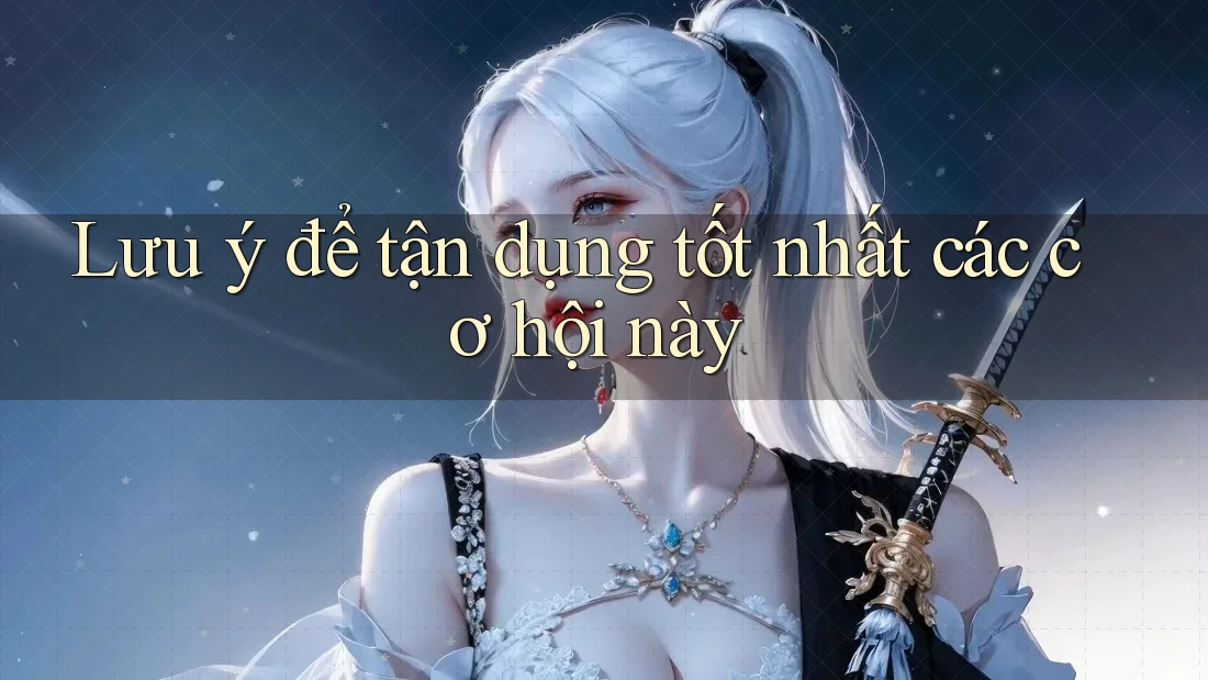 Lưu ý để tận dụng tốt nhất các cơ hội này