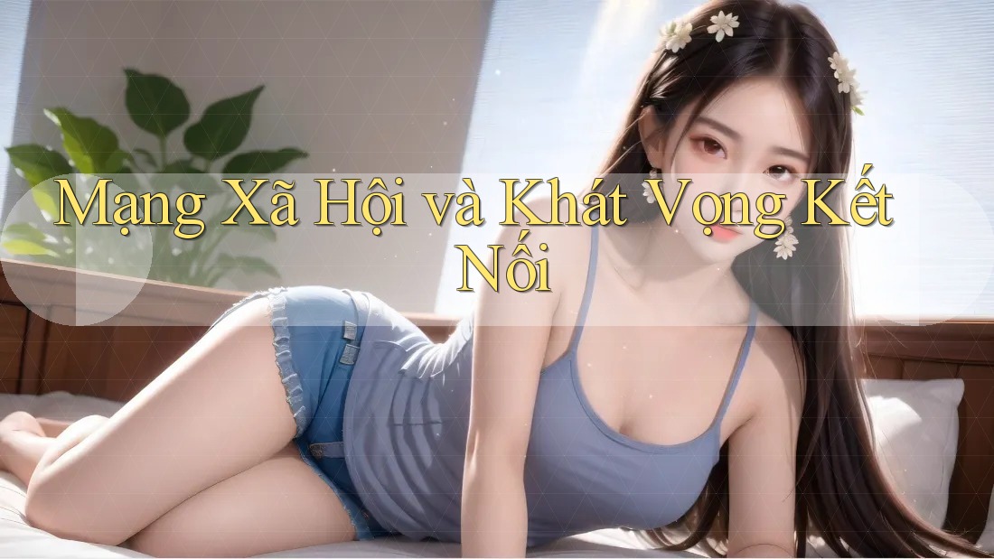 Mạng Xã Hội và Khát Vọng Kết Nối