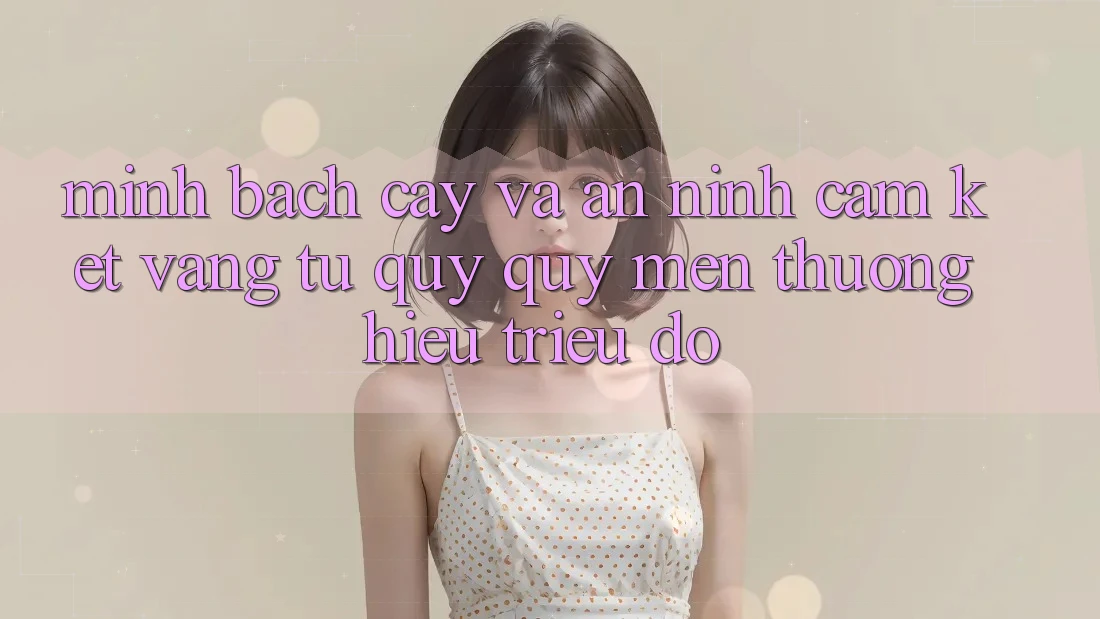 Minh bạch cậy Và An ninh: Cam Kết Vàng Từ Quý quý mến thương Hiệu Triệu Đô