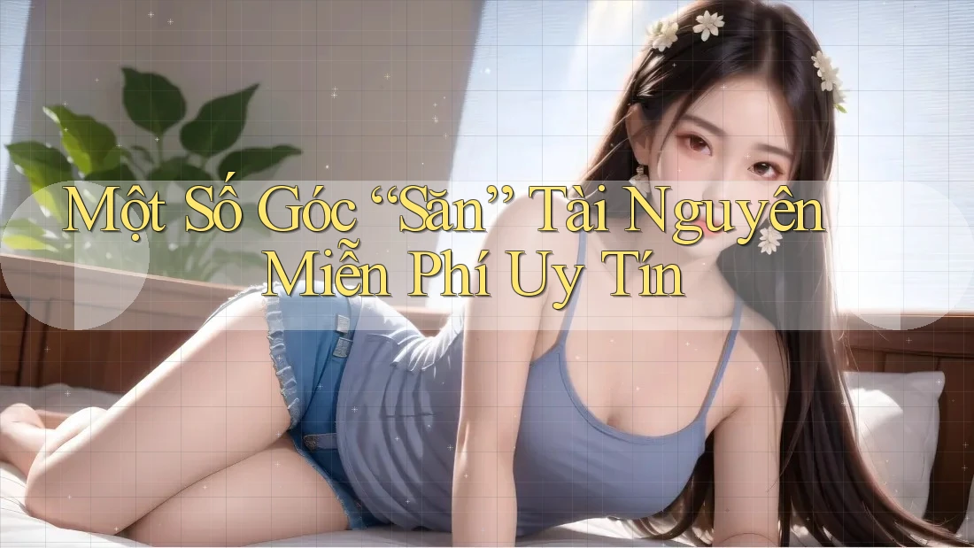 Một Số Góc “Săn” Tài Nguyên Miễn Phí Uy Tín