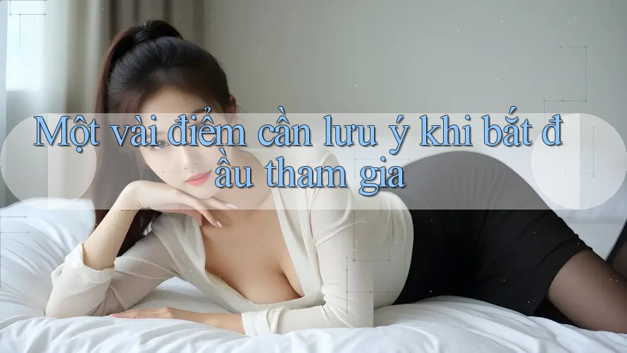 Một vài điểm cần lưu ý khi bắt đầu tham gia