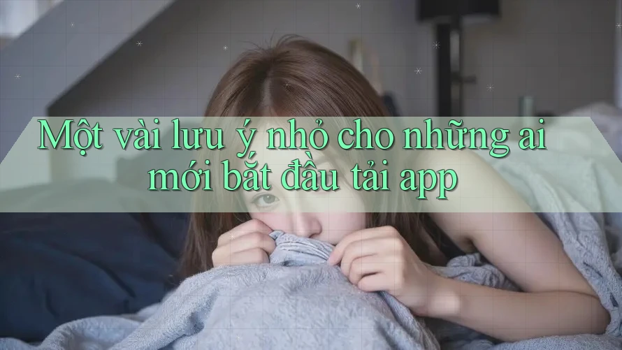 Một vài lưu ý nhỏ cho những ai mới bắt đầu tải app
