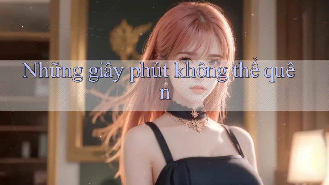 Những giây phút không thể quên