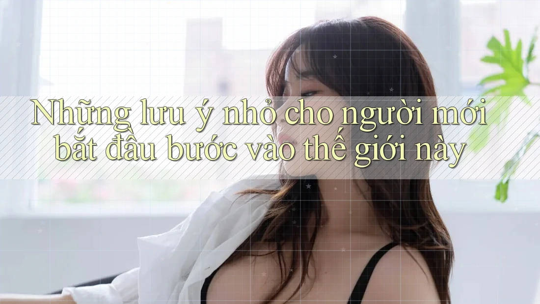Những lưu ý nhỏ cho người mới bắt đầu bước vào thế giới này