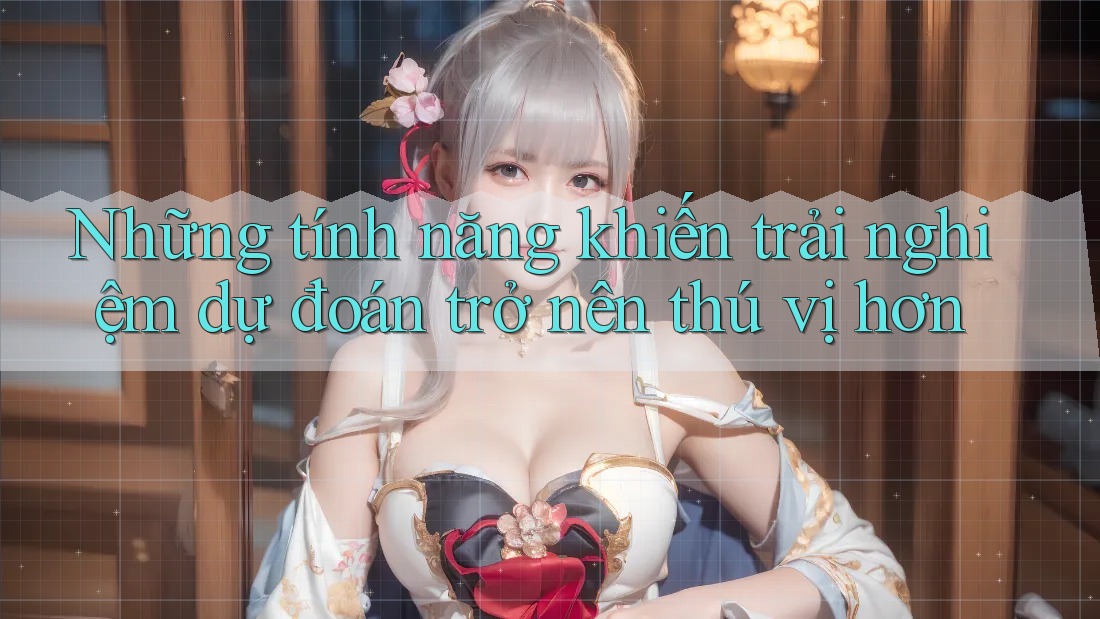 Những tính năng khiến trải nghiệm dự đoán trở nên thú vị hơn