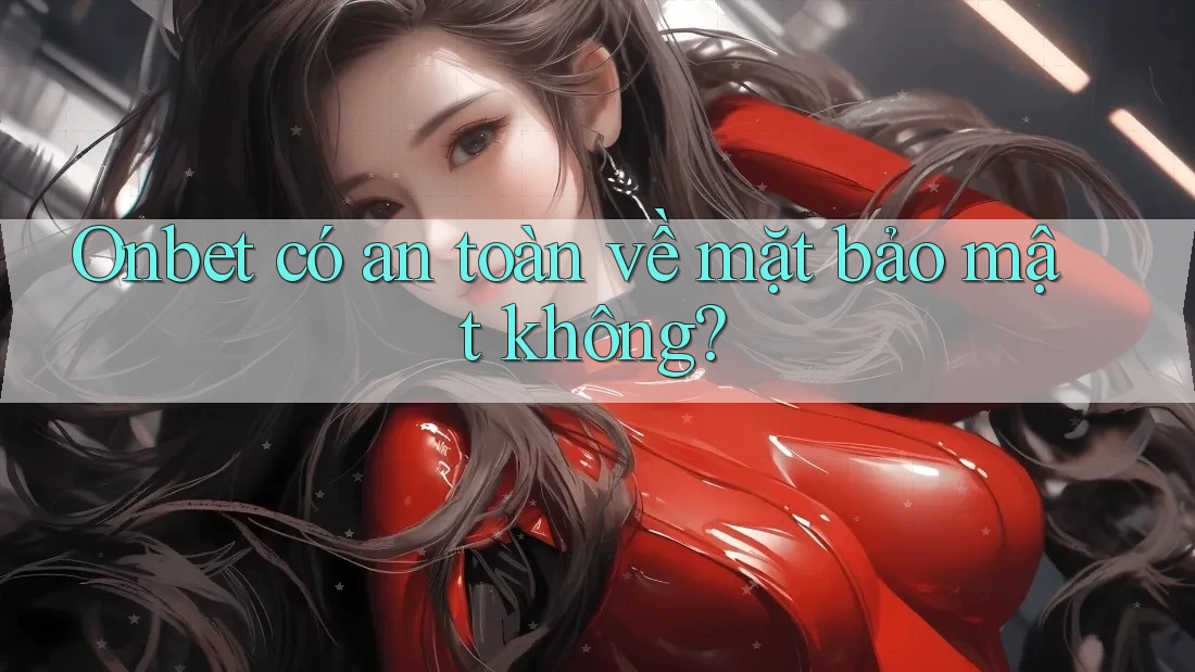 Onbet có an toàn về mặt bảo mật không?