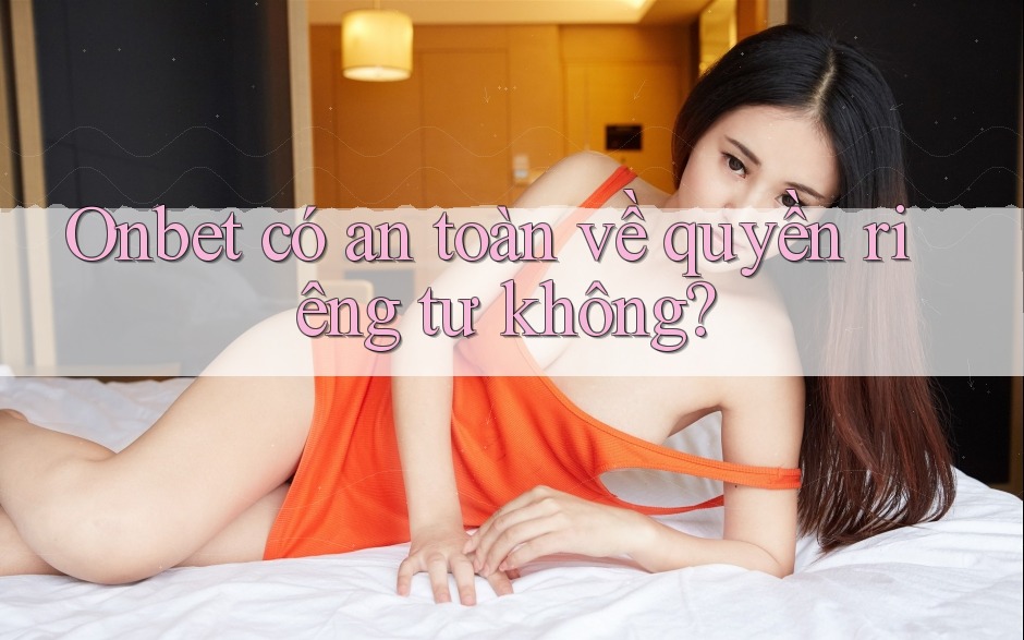Onbet có an toàn về quyền riêng tư không?