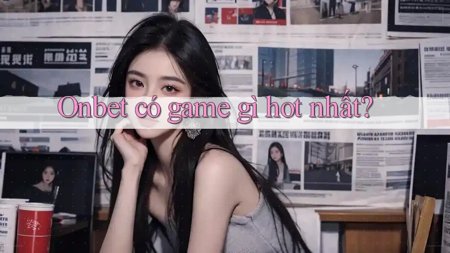 Onbet có game gì hot nhất?