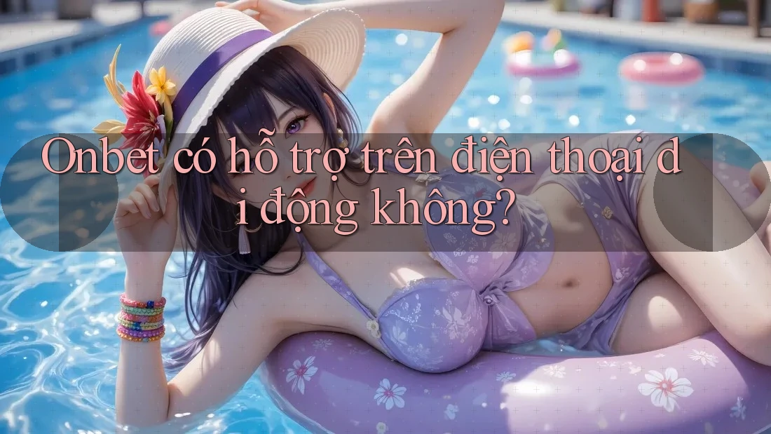 Onbet có hỗ trợ trên điện thoại di động không?
