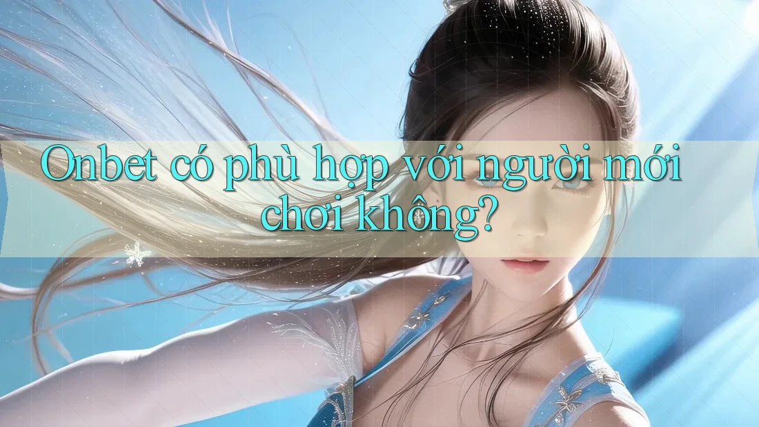 Onbet có phù hợp với người mới chơi không?
