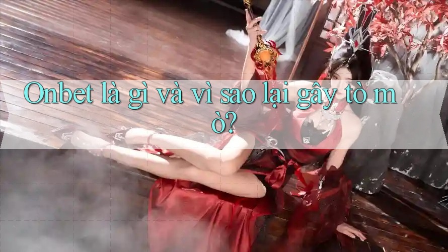 Onbet là gì và vì sao lại gây tò mò?