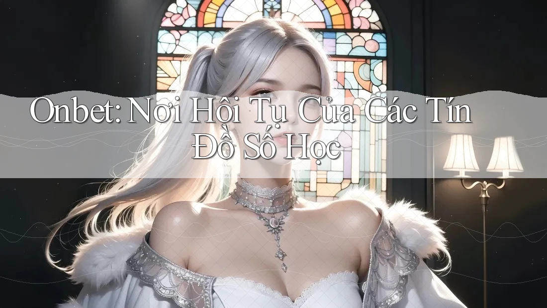 Onbet: Nơi Hội Tụ Của Các Tín Đồ Số Học
