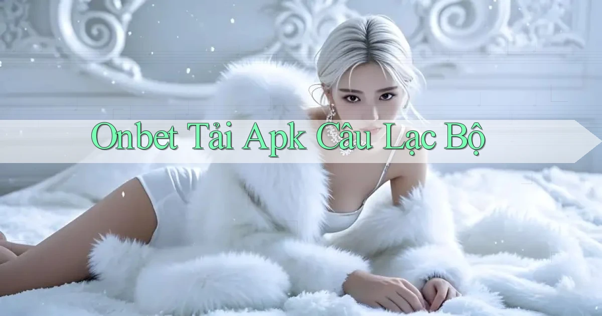 onbet  tải apk câu lạc bộ
