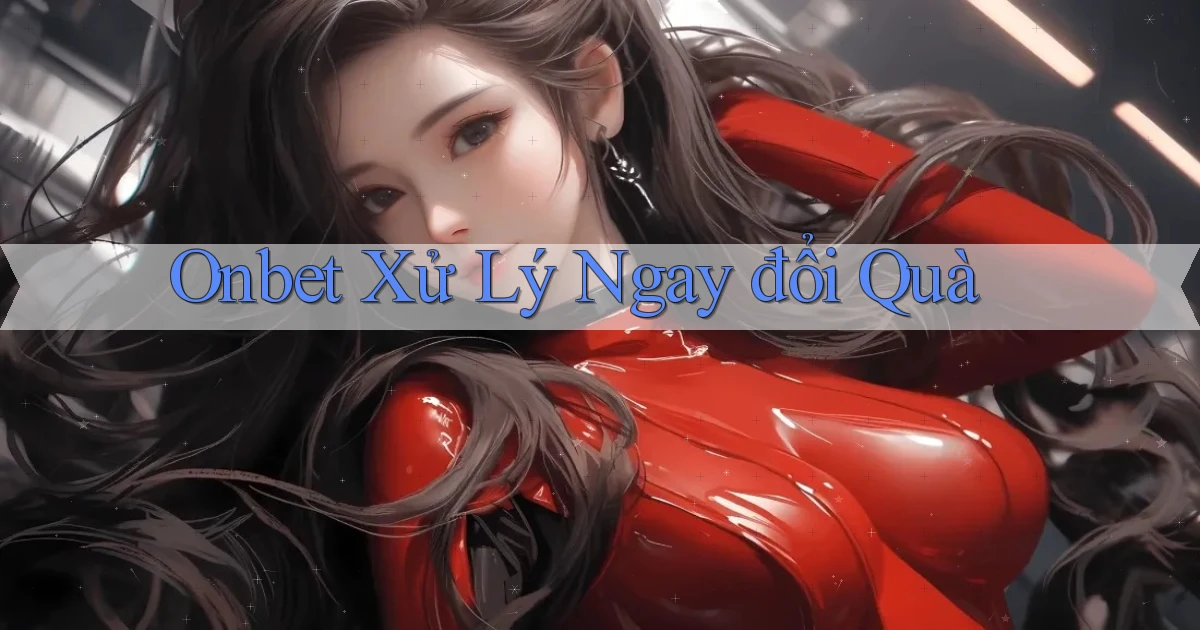 onbet xử lý ngay đổi quà
