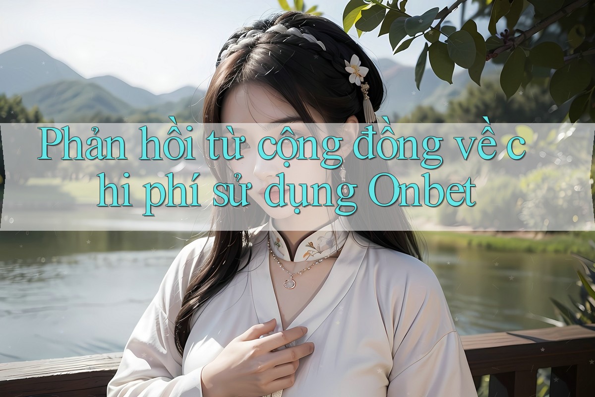Phản hồi từ cộng đồng về chi phí sử dụng Onbet