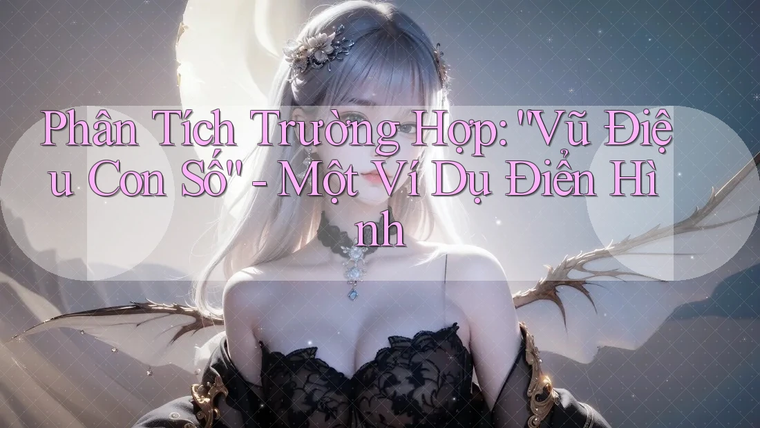 Phân Tích Trường Hợp: “Vũ Điệu Con Số” - Một Ví Dụ Điển Hình