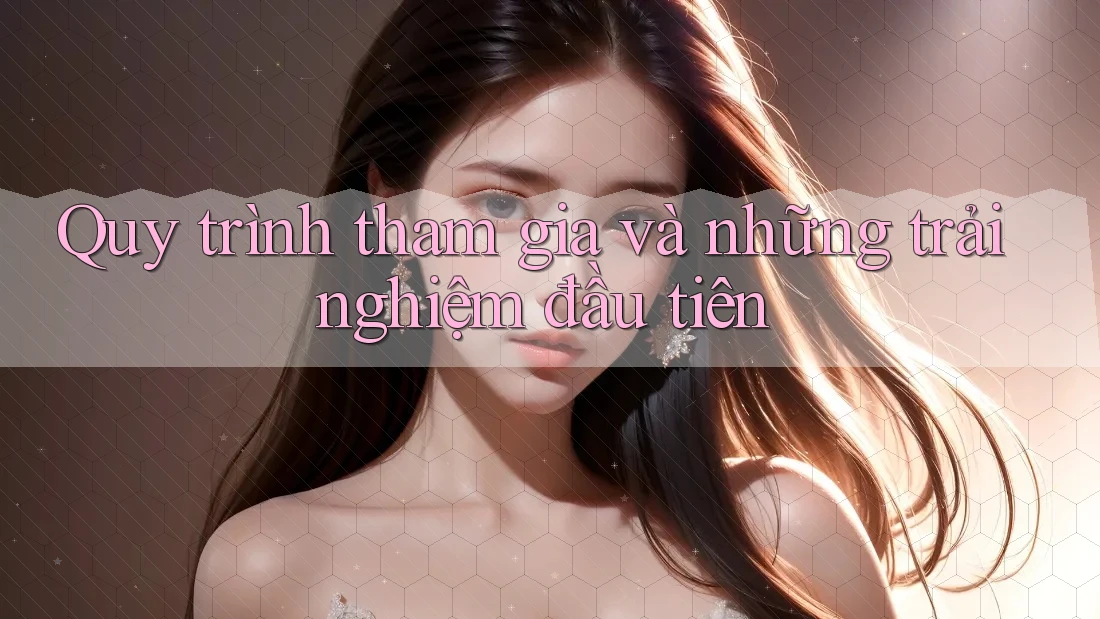 Quy trình tham gia và những trải nghiệm đầu tiên