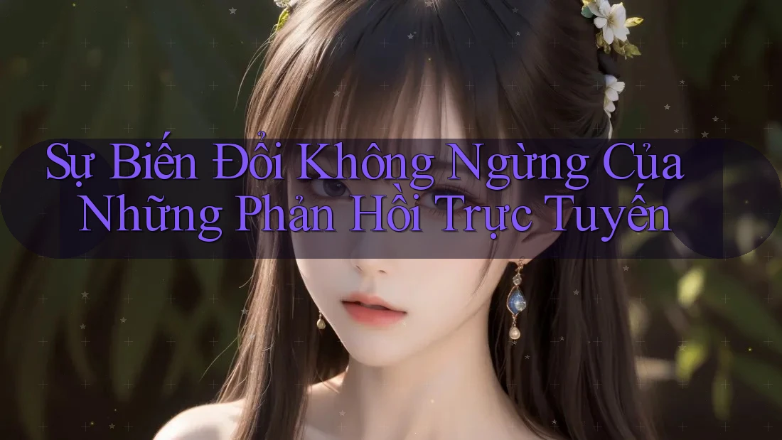 Sự Biến Đổi Không Ngừng Của Những Phản Hồi Trực Tuyến Sự Biến Đổi Không Ngừng Của Những Phản Hồi Trực Tuyến