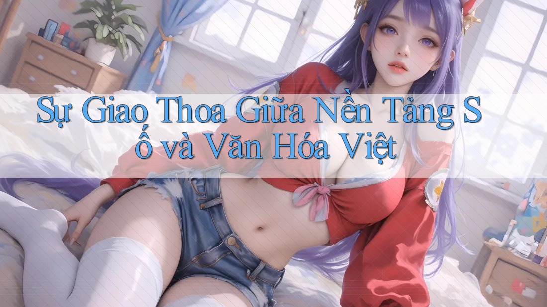Sự Giao Thoa Giữa Nền Tảng Số và Văn Hóa Việt