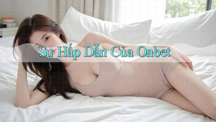 Sự Hấp Dẫn Của Onbet