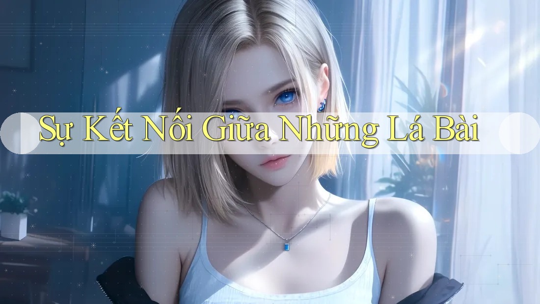Sự Kết Nối Giữa Những Lá Bài