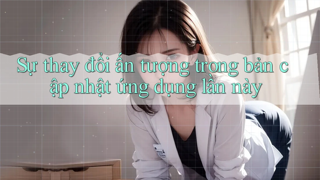 Sự thay đổi ấn tượng trong bản cập nhật ứng dụng lần này